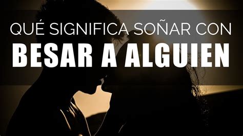 que significa soar con un beso|Descubre el significado de soñar con que te dan un beso